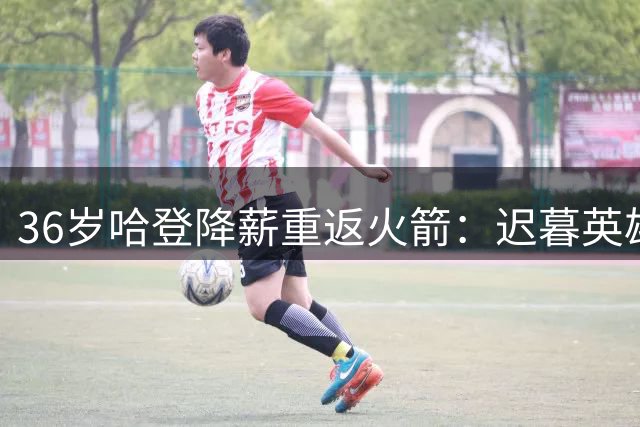 36岁哈登降薪重返火箭：迟暮英雄能否带领青年军冲击西决？